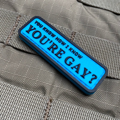 You Know How I Know You're Gay? PVC Morale Patch - Tactical Outfitters