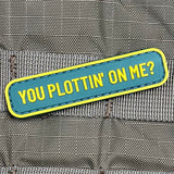 YOU PLOTTIN' ON ME? PVC MORALE PATCH - Tactical Outfitters