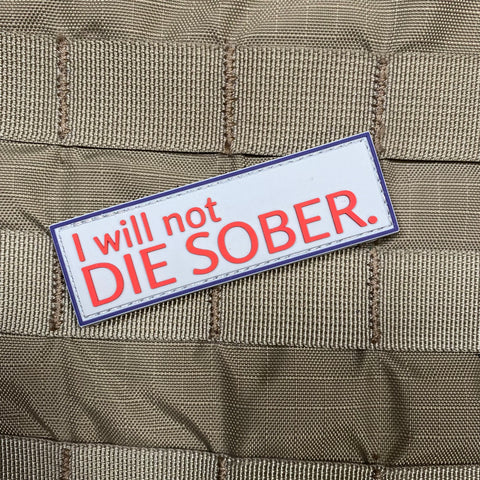 I Will Not Die Sober PVC Morale Patch