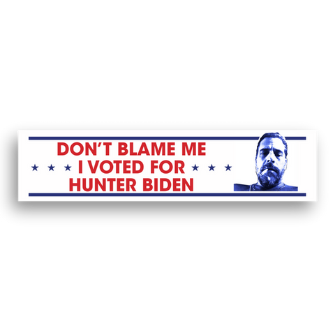 DONT BLAME ME I VOTED FOR HUNTER BIDEN - BUMPER STICKER - Tactical Outfitters