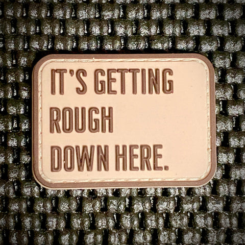 It's Getting Rough Down Here. PVC Morale Patch - Tactical Outfitters