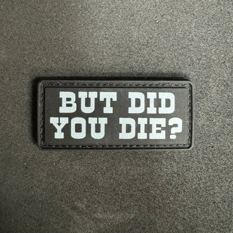 BUT DID YOU DIE? PVC MORALE PATCH - Tactical Outfitters