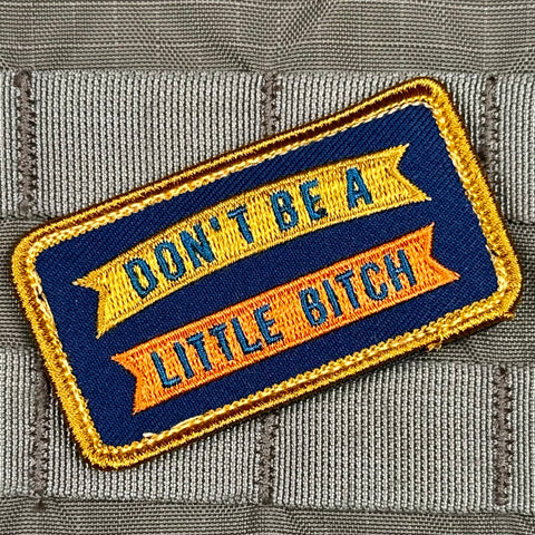 DON'T BE A LITTLE BITCH MORALE PATCH - Tactical Outfitters