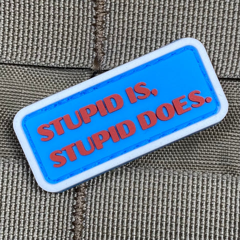 Stupid Is, Stupid Does PVC Morale Patch - Tactical Outfitters