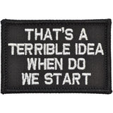 That's a Terrible Idea When Do We Start Morale Patch - Tactical Outfitters